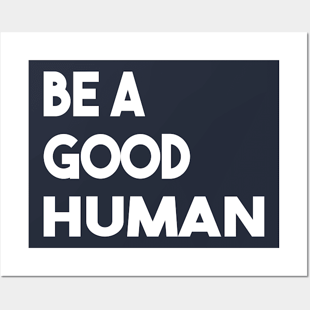 be a good human Wall Art by Elhisodesigns